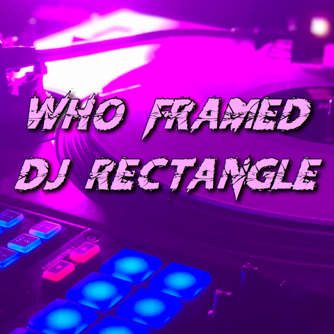 WHO FRAMED DJ RECTANGLE?